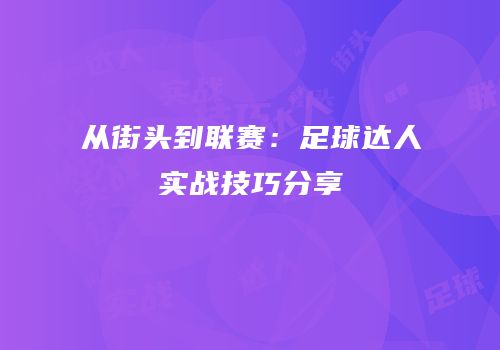 从街头到联赛：足球达人实战技巧分享