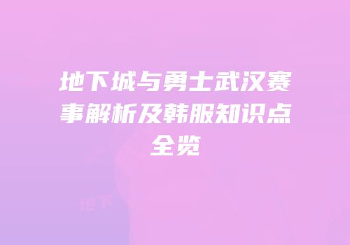 地下城与勇士武汉赛事解析及韩服知识点全览