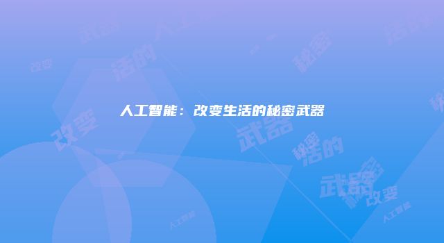 人工智能：改变生活的秘密武器