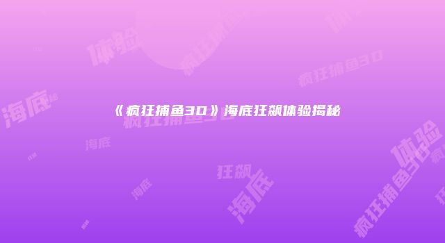 《疯狂捕鱼3D》海底狂飙体验揭秘