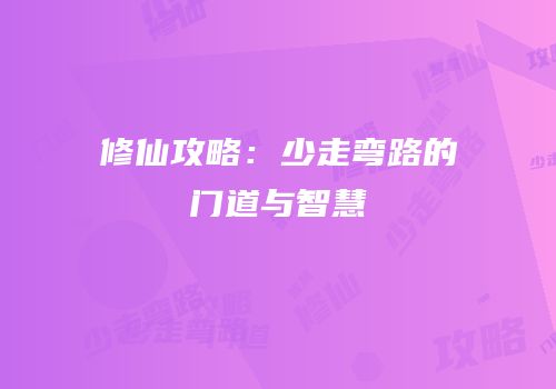 修仙攻略：少走弯路的门道与智慧