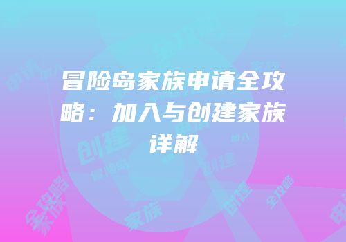 冒险岛家族申请全攻略：加入与创建家族详解