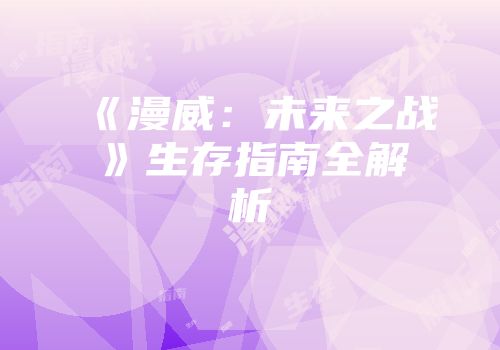《漫威：未来之战》生存指南全解析
