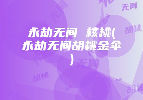 永劫无间 核桃(永劫无间胡桃金伞)