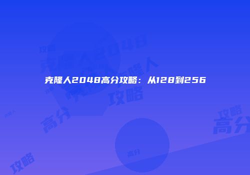 克隆人2048高分攻略：从128到256