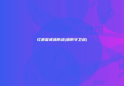 红色警戒塔防战(塔防守卫战)