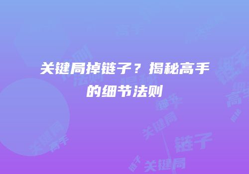 关键局掉链子？揭秘高手的细节法则
