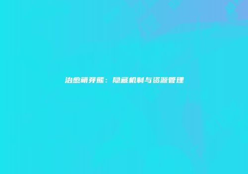 治愈萌芽熊：隐藏机制与资源管理