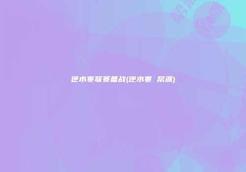 逆水寒联赛备战(逆水寒 帮派)