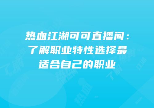 热血江湖可可直播间：了解职业特性选择最适合自己的职业