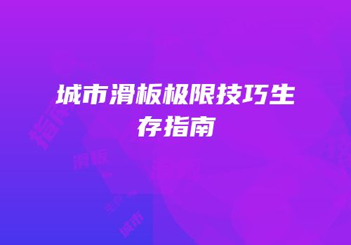 城市滑板极限技巧生存指南