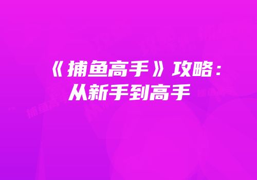 《捕鱼高手》攻略：从新手到高手