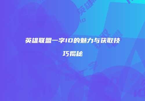 英雄联盟一字ID的魅力与获取技巧揭秘
