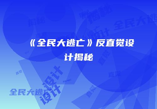 《全民大逃亡》反直觉设计揭秘