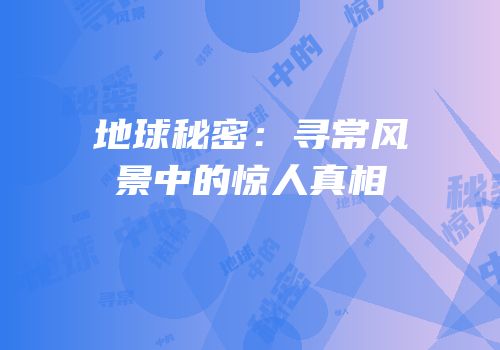 地球秘密：寻常风景中的惊人真相