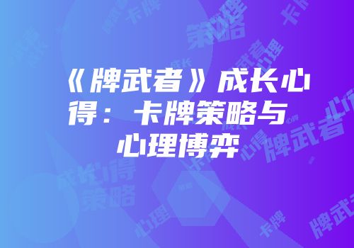 《牌武者》成长心得：卡牌策略与心理博弈