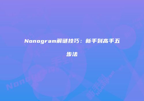 Nonogram解谜技巧：新手到高手五步法