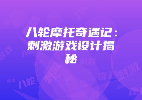 八轮摩托奇遇记：刺激游戏设计揭秘