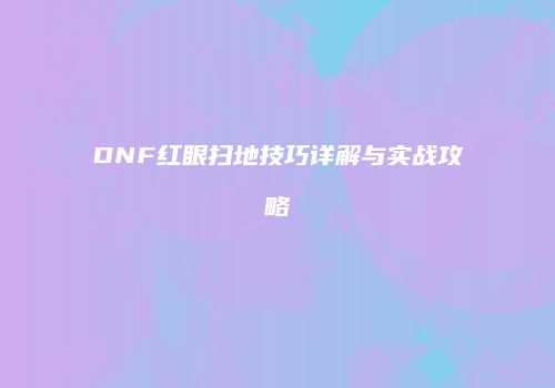 DNF红眼扫地技巧详解与实战攻略