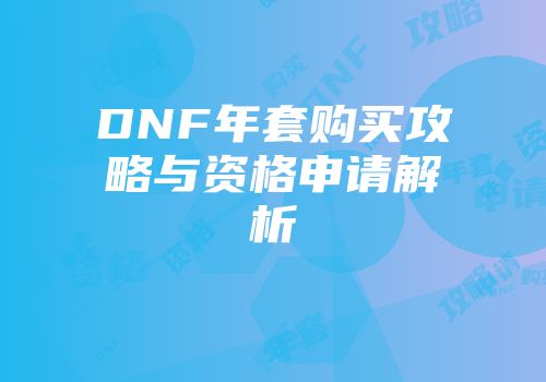 DNF年套购买攻略与资格申请解析
