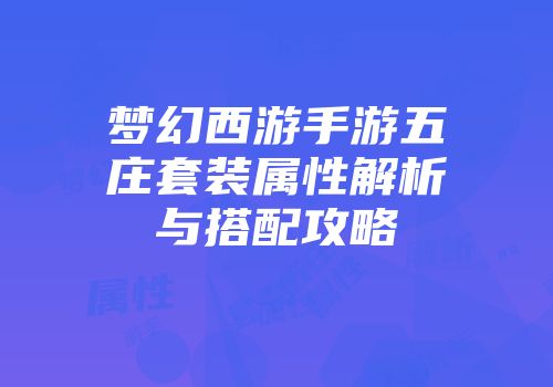 梦幻西游手游五庄套装属性解析与搭配攻略