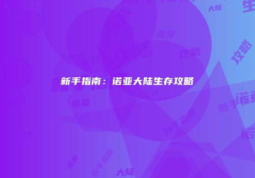 新手指南：诺亚大陆生存攻略