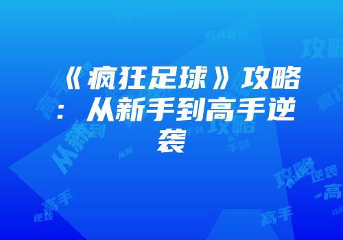 《疯狂足球》攻略：从新手到高手逆袭