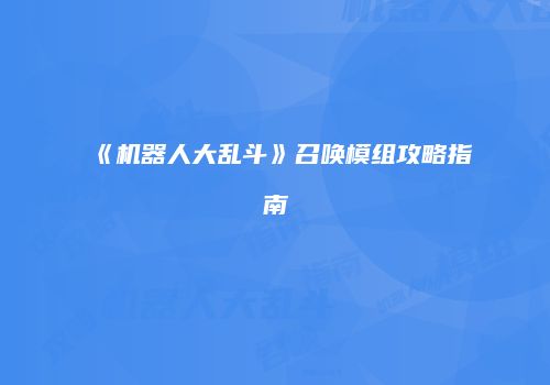 《机器人大乱斗》召唤模组攻略指南