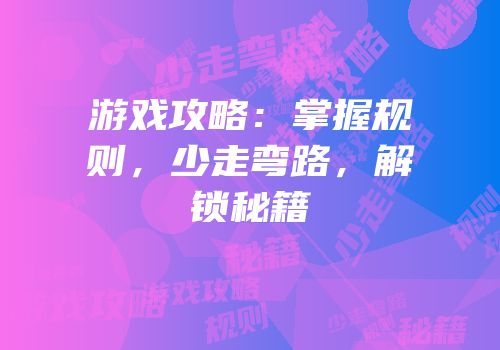 游戏攻略：掌握规则，少走弯路，解锁秘籍