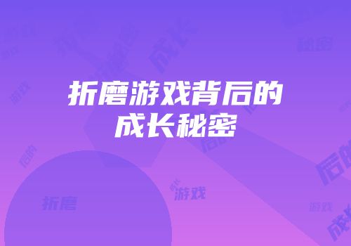 折磨游戏背后的成长秘密
