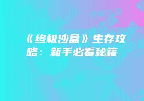 《终极沙盒》生存攻略：新手必看秘籍