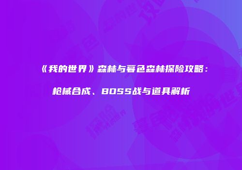 《我的世界》森林与暮色森林探险攻略：枪械合成、BOSS战与道具解析