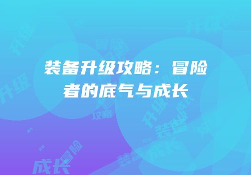 装备升级攻略：冒险者的底气与成长