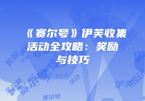 《赛尔号》伊芙收集活动全攻略：奖励与技巧
