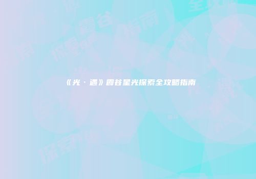 《光·遇》霞谷星光探索全攻略指南