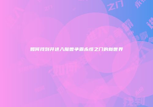 如何找到并进入魔兽争霸永恒之门的新世界