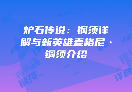炉石传说：铜须详解与新英雄麦格尼·铜须介绍