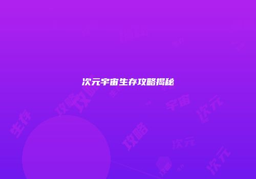 次元宇宙生存攻略揭秘