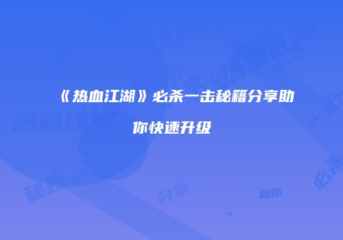《热血江湖》必杀一击秘籍分享助你快速升级