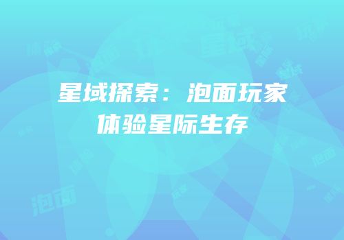 星域探索：泡面玩家体验星际生存