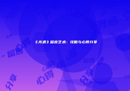 《光遇》留言艺术：攻略与心得分享