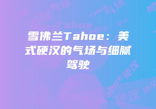 雪佛兰Tahoe：美式硬汉的气场与细腻驾驶