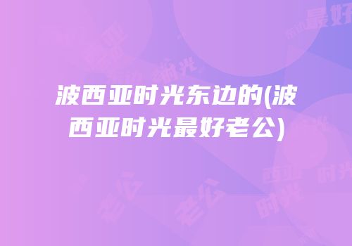波西亚时光东边的(波西亚时光最好老公)