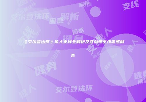 《艾尔登法环》狼人支线全解析及健身环支线困惑解答