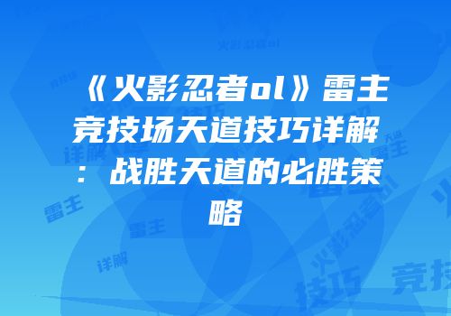 《火影忍者ol》雷主竞技场天道技巧详解:战胜天道的必胜策略