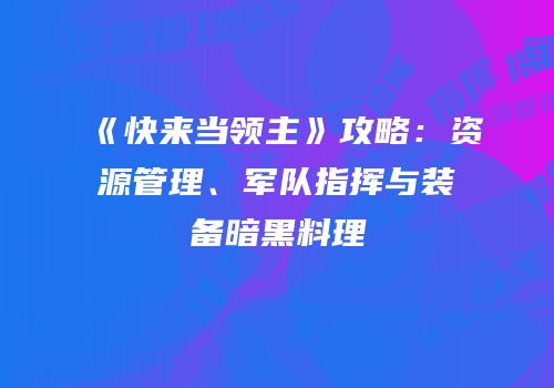 《快来当领主》攻略：资源管理、军队指挥与装备暗黑料理