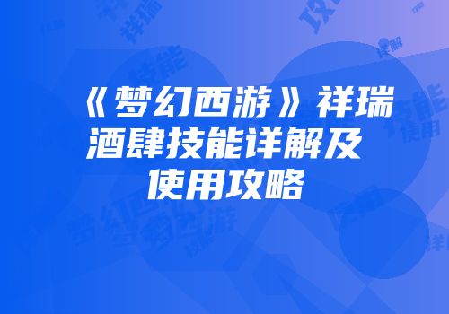 《梦幻西游》祥瑞酒肆技能详解及使用攻略