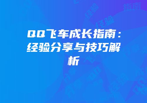 QQ飞车成长指南：经验分享与技巧解析