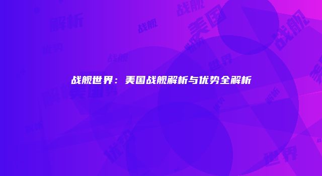 战舰世界：美国战舰解析与优势全解析
