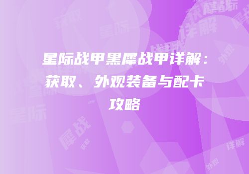 星际战甲黑犀战甲详解：获取、外观装备与配卡攻略